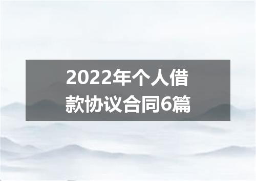 2022年个人借款协议合同6篇