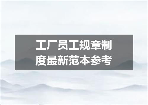 工厂员工规章制度最新范本参考
