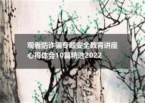 观看防诈骗专题安全教育讲座心得体会10篇精选2022