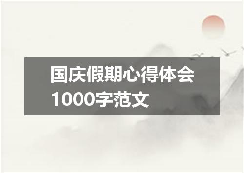 国庆假期心得体会1000字范文