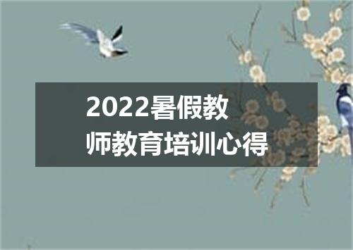 2022暑假教师教育培训心得