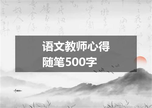 语文教师心得随笔500字
