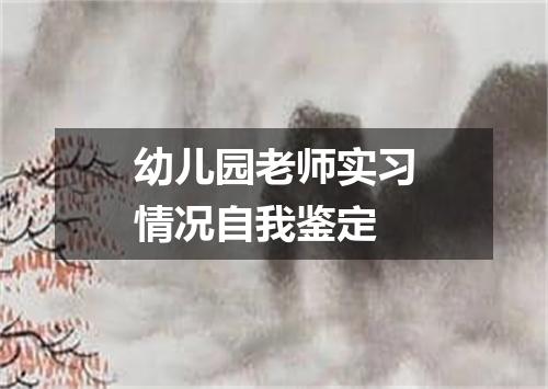 幼儿园老师实习情况自我鉴定