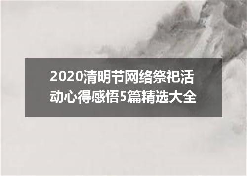 2020清明节网络祭祀活动心得感悟5篇精选大全