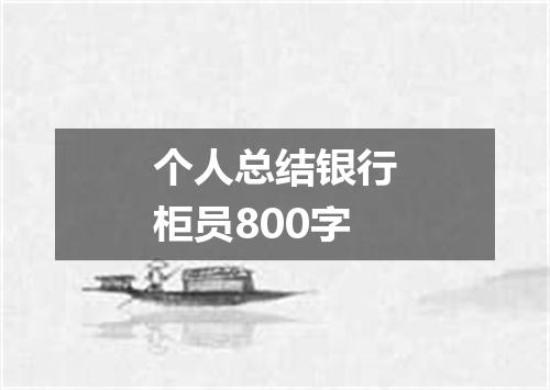 个人总结银行柜员800字