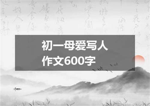 初一母爱写人作文600字