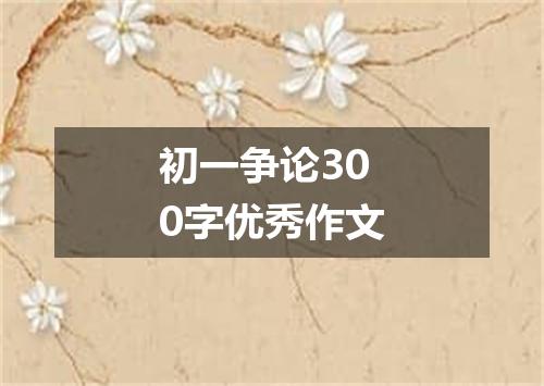 初一争论300字优秀作文