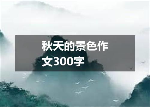 秋天的景色作文300字