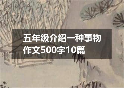 五年级介绍一种事物作文500字10篇