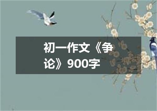 初一作文《争论》900字