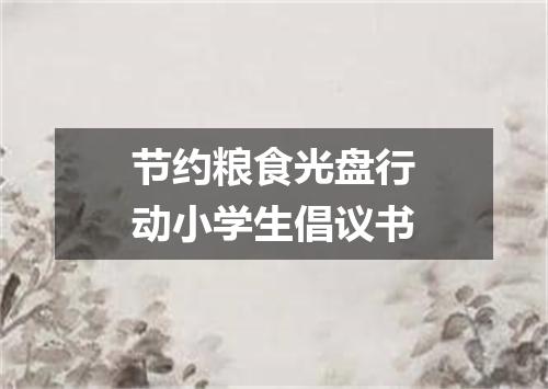 节约粮食光盘行动小学生倡议书