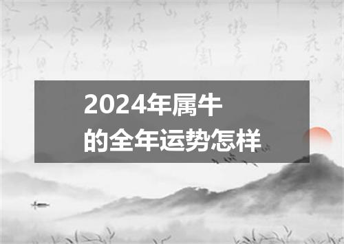 2024年属牛的全年运势怎样