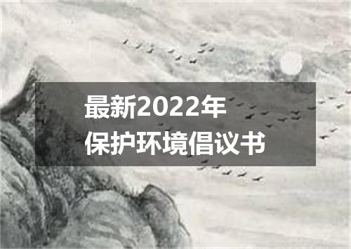 最新2022年保护环境倡议书