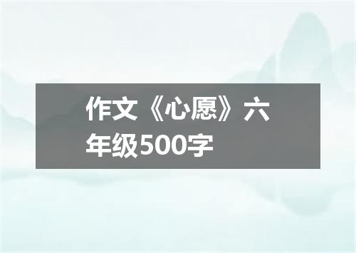 作文《心愿》六年级500字