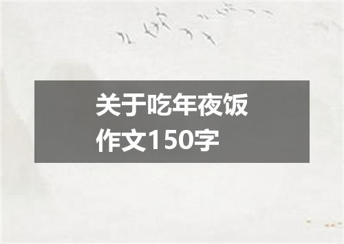 关于吃年夜饭作文150字