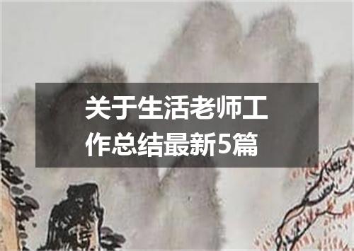 关于生活老师工作总结最新5篇