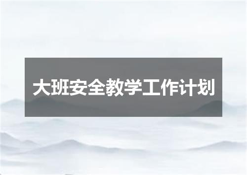 大班安全教学工作计划