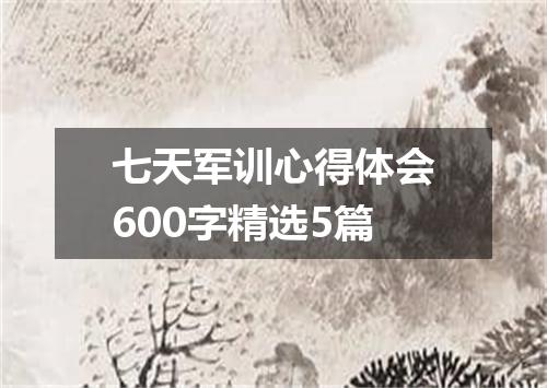 七天军训心得体会600字精选5篇