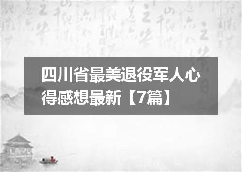 四川省最美退役军人心得感想最新【7篇】