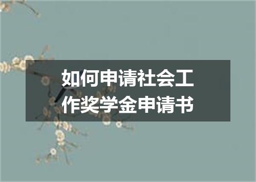 如何申请社会工作奖学金申请书