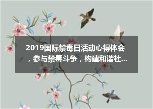 2019国际禁毒日活动心得体会，参与禁毒斗争，构建和谐社会5篇