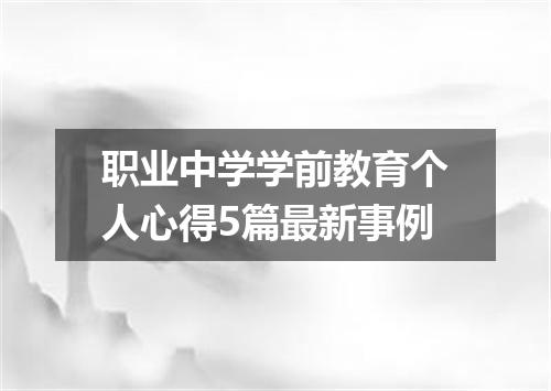 职业中学学前教育个人心得5篇最新事例