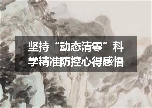 坚持“动态清零”科学精准防控心得感悟