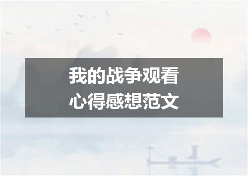 我的战争观看心得感想范文