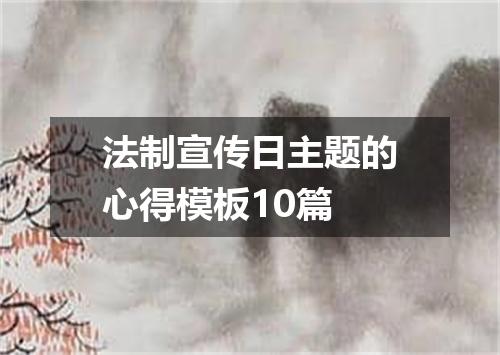 法制宣传日主题的心得模板10篇