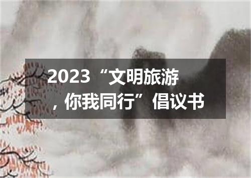 2023“文明旅游，你我同行”倡议书