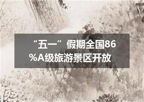 “五一”假期全国86%A级旅游景区开放
