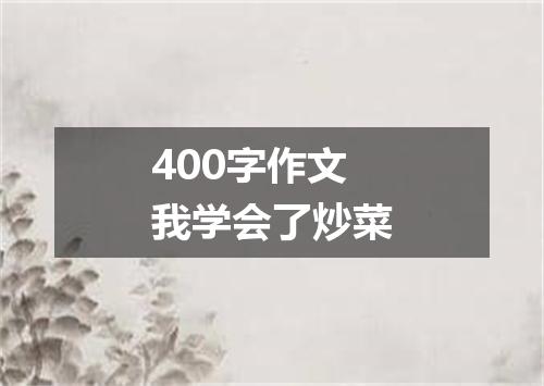 400字作文我学会了炒菜
