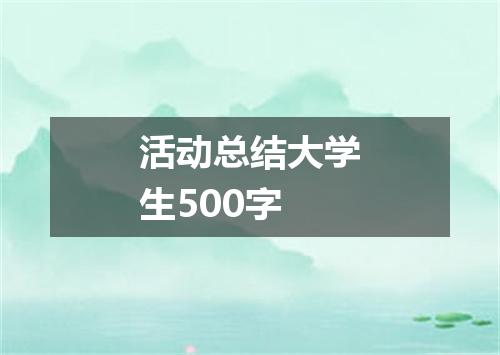 活动总结大学生500字