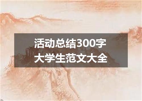 活动总结300字大学生范文大全