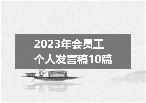2023年会员工个人发言稿10篇