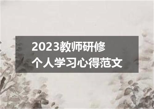 2023教师研修个人学习心得范文