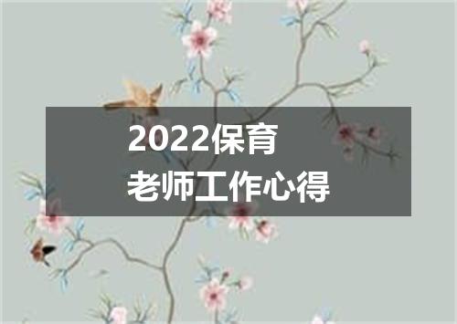 2022保育老师工作心得