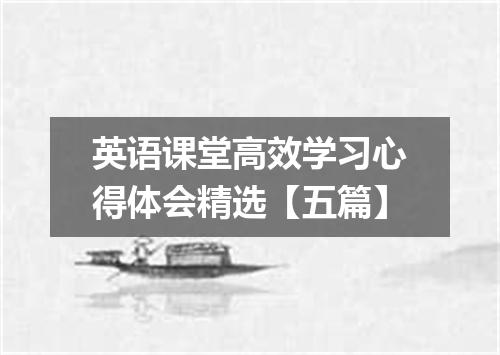英语课堂高效学习心得体会精选【五篇】