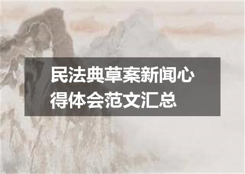 民法典草案新闻心得体会范文汇总