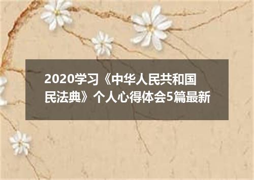 2020学习《中华人民共和国民法典》个人心得体会5篇最新