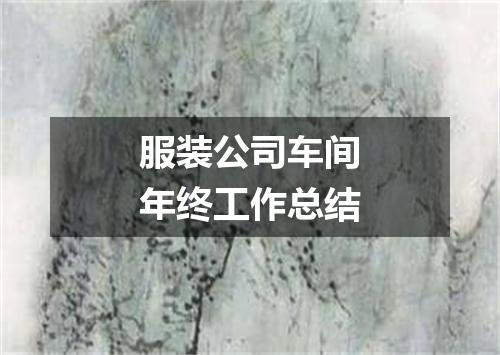 服装公司车间年终工作总结
