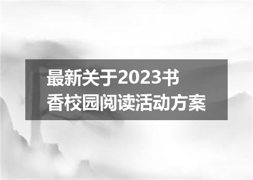 最新关于2023书香校园阅读活动方案