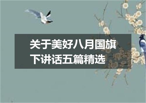 关于美好八月国旗下讲话五篇精选