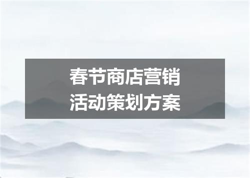 春节商店营销活动策划方案