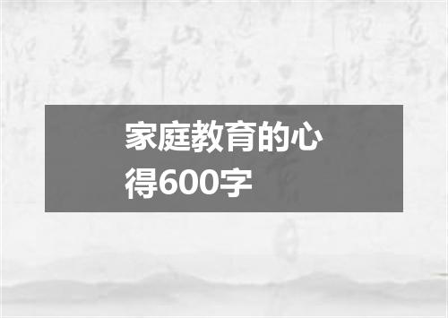 家庭教育的心得600字