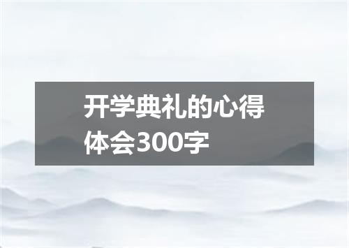 开学典礼的心得体会300字