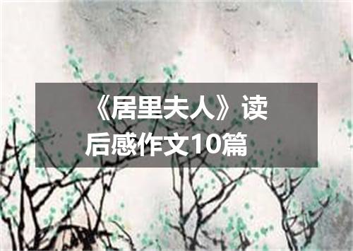 《居里夫人》读后感作文10篇