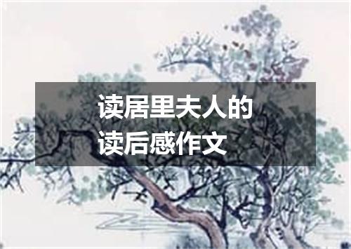 读居里夫人的读后感作文