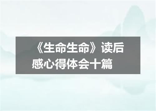 《生命生命》读后感心得体会十篇