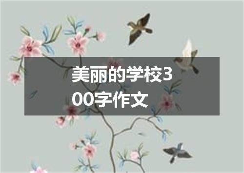 美丽的学校300字作文